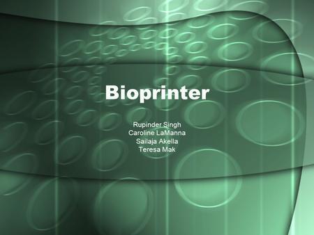 Bioprinter Rupinder Singh Caroline LaManna Sailaja Akella Teresa Mak.