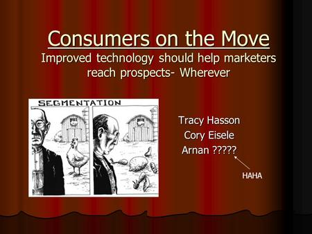 Consumers on the Move Improved technology should help marketers reach prospects- Wherever Tracy Hasson Cory Eisele Arnan ????? HAHA.