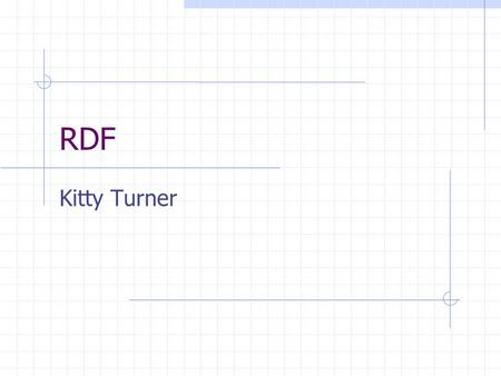 RDF Kitty Turner. Current Situation there is hardly any metadata on the Web search engine sites do the equivalent of going through a library, reading.