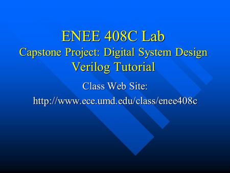 ENEE 408C Lab Capstone Project: Digital System Design Verilog Tutorial Class Web Site: