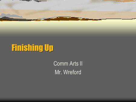 Finishing Up Comm Arts II Mr. Wreford. Finishing Up  You have a clear position on your topic.  You are now ready to create a review draft.  Argue your.
