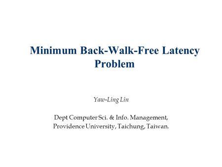 Minimum Back-Walk-Free Latency Problem Yaw-Ling Lin Dept Computer Sci. & Info. Management, Providence University, Taichung, Taiwan.