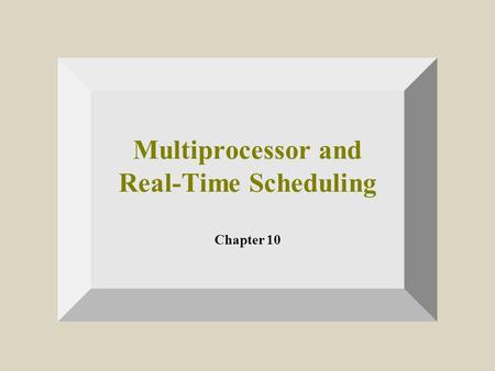 Multiprocessor and Real-Time Scheduling Chapter 10.
