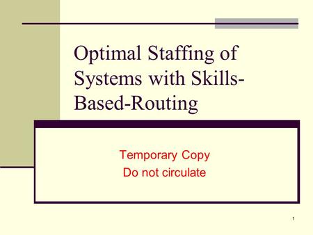 1 Optimal Staffing of Systems with Skills- Based-Routing Temporary Copy Do not circulate.
