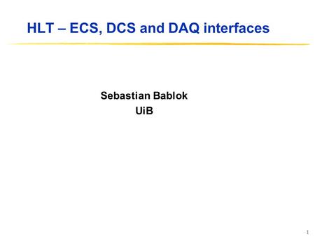 1 HLT – ECS, DCS and DAQ interfaces Sebastian Bablok UiB.