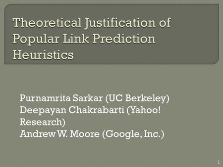 Purnamrita Sarkar (UC Berkeley) Deepayan Chakrabarti (Yahoo! Research) Andrew W. Moore (Google, Inc.) 1.