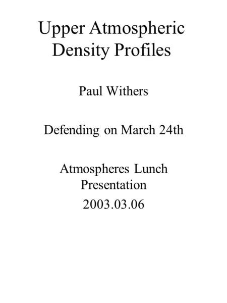 Upper Atmospheric Density Profiles Paul Withers Defending on March 24th Atmospheres Lunch Presentation 2003.03.06.