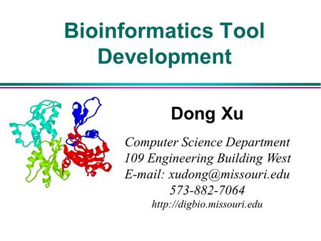 Bioinformatics Tool Development Dong Xu Computer Science Department 109 Engineering Building West   573-882-7064