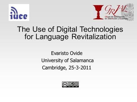 The Use of Digital Technologies for Language Revitalization Evaristo Ovide University of Salamanca Cambridge, 25-3-2011.