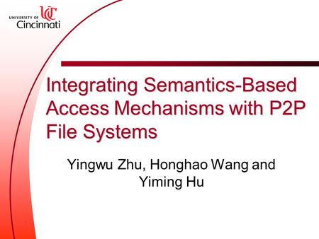 Integrating Semantics-Based Access Mechanisms with P2P File Systems Yingwu Zhu, Honghao Wang and Yiming Hu.