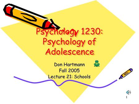 1 Psychology 1230: Psychology of Adolescence Don Hartmann Fall 2005 Lecture 21: Schools.