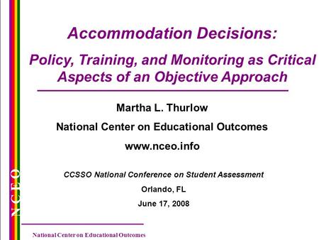 N C E O National Center on Educational Outcomes Accommodation Decisions: Policy, Training, and Monitoring as Critical Aspects of an Objective Approach.