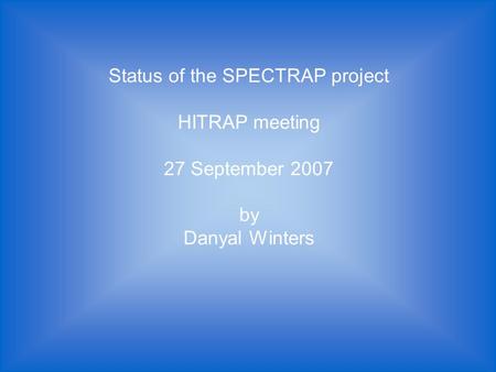 Status of the SPECTRAP project HITRAP meeting 27 September 2007 by Danyal Winters.