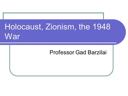 Holocaust, Zionism, the 1948 War Professor Gad Barzilai.