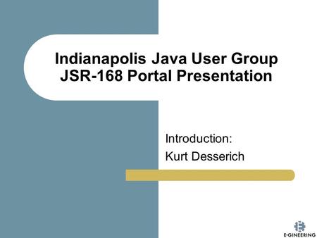 Indianapolis Java User Group JSR-168 Portal Presentation Introduction: Kurt Desserich.
