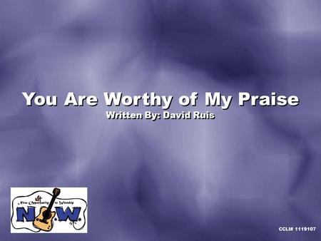 You Are Worthy of My Praise Written By: David Ruis You Are Worthy of My Praise Written By: David Ruis CCLI# 1119107.