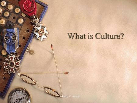 What is Culture? Created by C. Amaya.