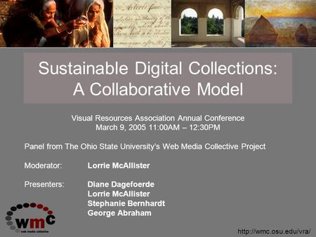 Sustainable Digital Collections: A Collaborative Model Visual Resources Association Annual Conference March 9, 2005 11:00AM – 12:30PM.