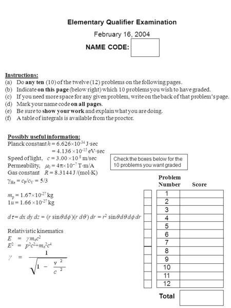 Elementary Qualifier Examination February 16, 2004 NAME CODE: [ ] Instructions: (a)Do any ten (10) of the twelve (12) problems on the following pages.