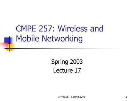 CMPE 257 Spring 20031 CMPE 257: Wireless and Mobile Networking Spring 2003 Lecture 17.