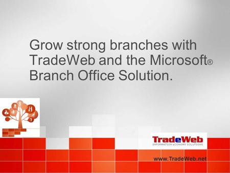 Grow strong branches with TradeWeb and the Microsoft ® Branch Office Solution. www.TradeWeb.net.