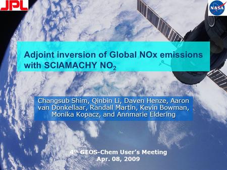 Adjoint inversion of Global NOx emissions with SCIAMACHY NO 2 Changsub Shim, Qinbin Li, Daven Henze, Aaron van Donkellaar, Randall Martin, Kevin Bowman,