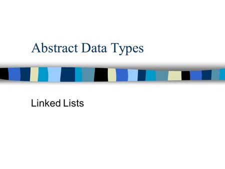 Abstract Data Types Linked Lists. Abstract Data Type(ADT) 4 n ADT--a specification, in abstract terms only, without reference to programming language.