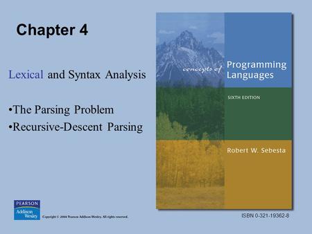 ISBN 0-321-19362-8 Chapter 4 Lexical and Syntax Analysis The Parsing Problem Recursive-Descent Parsing.