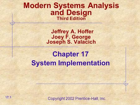 Copyright 2002 Prentice-Hall, Inc. Modern Systems Analysis and Design Third Edition Jeffrey A. Hoffer Joey F. George Joseph S. Valacich Chapter 17 System.