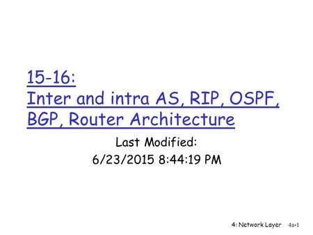 4: Network Layer4a-1 15-16: Inter and intra AS, RIP, OSPF, BGP, Router Architecture Last Modified: 6/23/2015 8:46:00 PM.