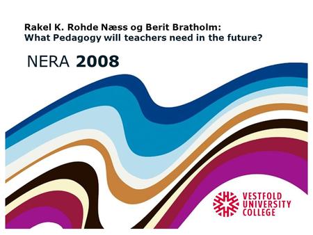 Rakel K. Rohde Næss og Berit Bratholm: What Pedagogy will teachers need in the future? NERA 2008.