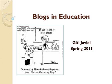 Blogs in Education Giti Javidi Spring 2011. What is a Blog? A blog (sometimes referred to as a weblog) is a Web publishing tool that allows authors to.