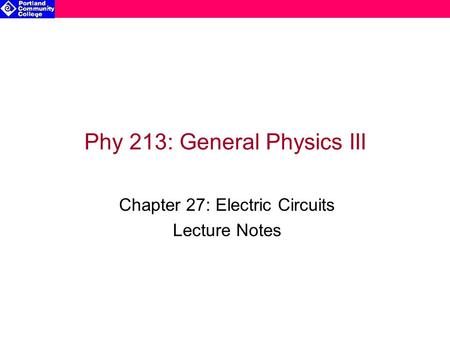 Phy 213: General Physics III Chapter 27: Electric Circuits Lecture Notes.