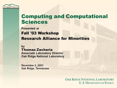 Computing and Computational Sciences Presented at Fall '03 Workshop Research Alliance for Minorities by Thomas Zacharia Associate Laboratory Director Oak.