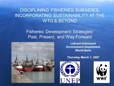 DISCIPLINING FISHERIES SUBSIDIES: INCORPORATING SUSTAINABILITY AT THE WTO & BEYOND Fisheries Development Strategies: Past, Present, and Way Forward Lidvard.