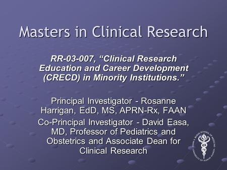 Masters in Clinical Research RR-03-007, “Clinical Research Education and Career Development (CRECD) in Minority Institutions.” Principal Investigator -