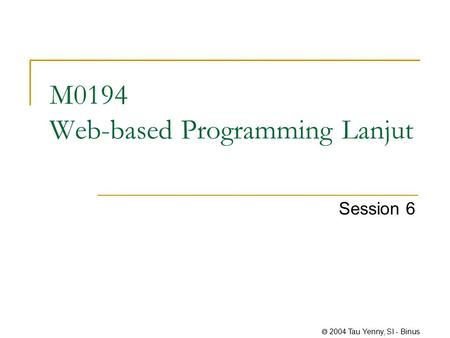  2004 Tau Yenny, SI - Binus M0194 Web-based Programming Lanjut Session 6.