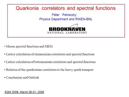Quarkonia correlators and spectral functions Péter Petreczky Physics Department and RIKEN-BNL SQM 2006, March 26-31, 2006 Meson spectral functions and.
