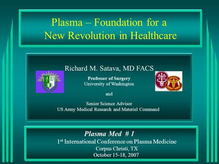 Plasma Med # 1 1 st International Conference on Plasma Medicine Corpus Christi, TX October 15-18, 2007 Plasma – Foundation for a New Revolution in Healthcare.