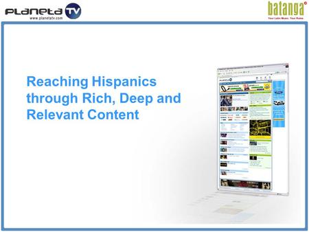 Reaching Hispanics through Rich, Deep and Relevant Content.