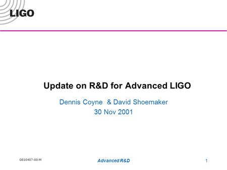 G010407-00-M Advanced R&D1 Update on R&D for Advanced LIGO Dennis Coyne & David Shoemaker 30 Nov 2001.