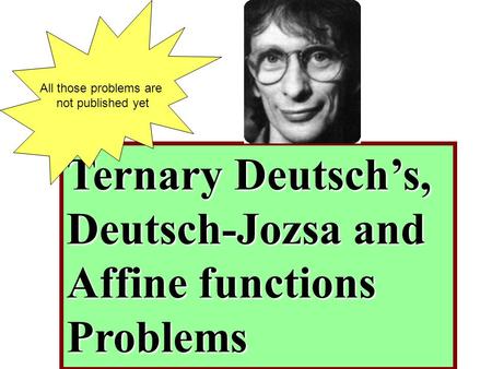 Ternary Deutsch’s, Deutsch-Jozsa and Affine functions Problems All those problems are not published yet.