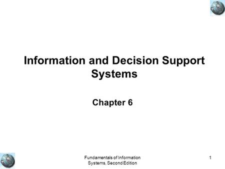 Fundamentals of Information Systems, Second Edition 1 Information and Decision Support Systems Chapter 6.