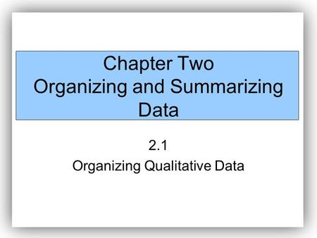 Chapter Two Organizing and Summarizing Data 2.1 Organizing Qualitative Data.