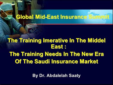 The Training Imerative In The Middel East : The Training Needs In The New Era Of The Saudi Insurance Market By Dr. Abdalelah Saaty Global Mid-East Insurance.