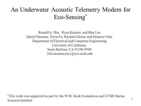 1 An Underwater Acoustic Telemetry Modem for Eco-Sensing * Ronald A. Iltis, Ryan Kastner, and Hua Lee Daniel Doonan, Tricia Fu, Rachael Moore and Maurice.