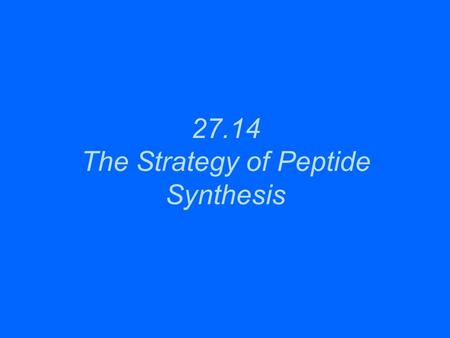 27.14 The Strategy of Peptide Synthesis