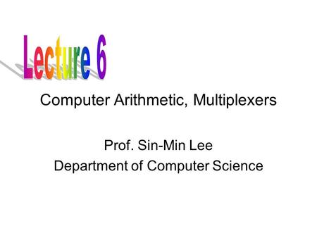 Computer Arithmetic, Multiplexers Prof. Sin-Min Lee Department of Computer Science.