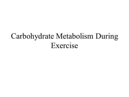 Carbohydrate Metabolism During Exercise