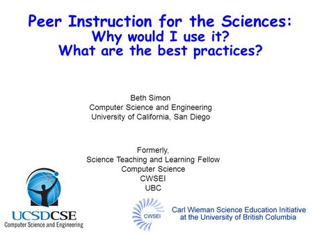 Peer Instruction for the Sciences: Why would I use it? What are the best practices? Beth Simon Computer Science and Engineering University of California,